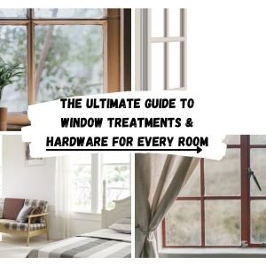 The Ultimate Guide to Window Treatments & Hardware for Every Room