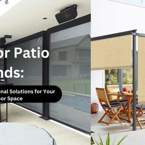 Outdoor Patio Blinds: Stylish and Functional Solutions for Your Outdoor Space