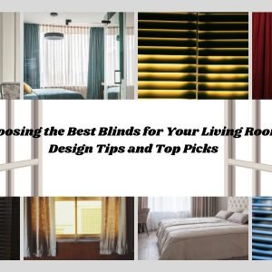 Choosing the Best Blinds for Your Living Room: Design Tips and Top Picks
