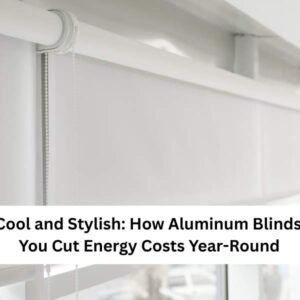 Stay Cool and Stylish_ How Aluminum Blinds Help You Cut Energy Costs Year-Round