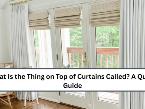 What Is the Thing on Top of Curtains Called? A Quick Guide