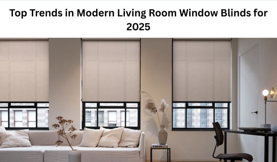 Top Trends in Modern Living Room Window Blinds for 2025