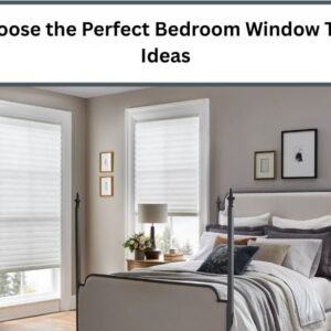 How to Choose the Perfect Bedroom Window Treatments Ideas